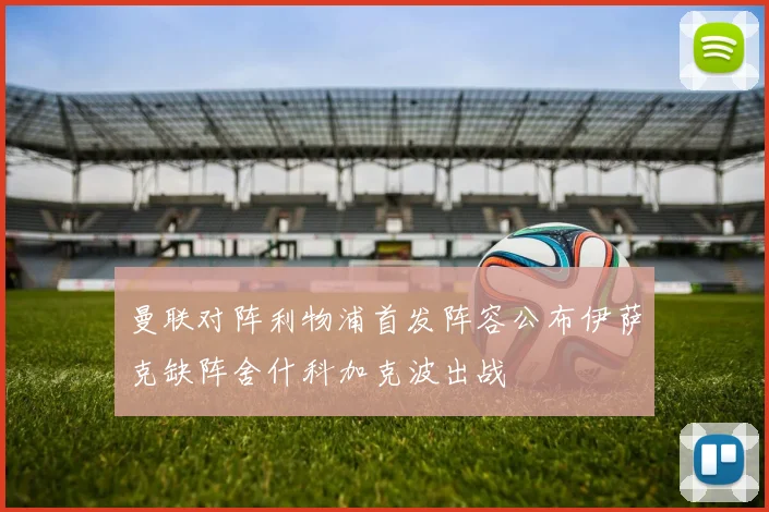 曼联对阵利物浦首发阵容公布伊萨克缺阵舍什科加克波出战